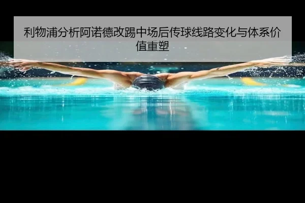 利物浦分析阿诺德改踢中场后传球线路变化与体系价值重塑 | kaiyun