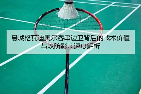 曼城格瓦迪奥尔客串边卫背后的战术价值与攻防影响深度解析 - kaiyun